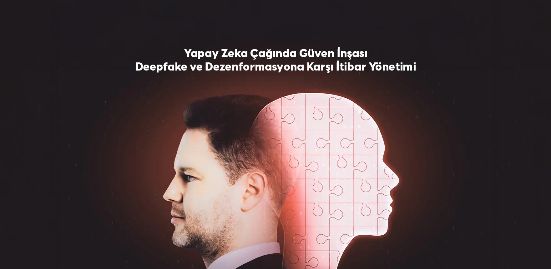 Yapay Zeka Çağında Güven İnşası: Deepfake ve Dezenformasyona Karşı İtibar Yönetimi